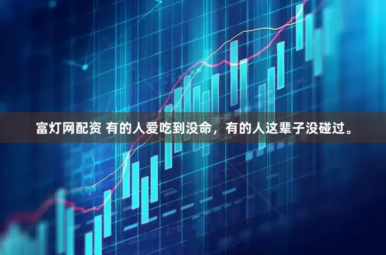 富灯网配资 有的人爱吃到没命，有的人这辈子没碰过。