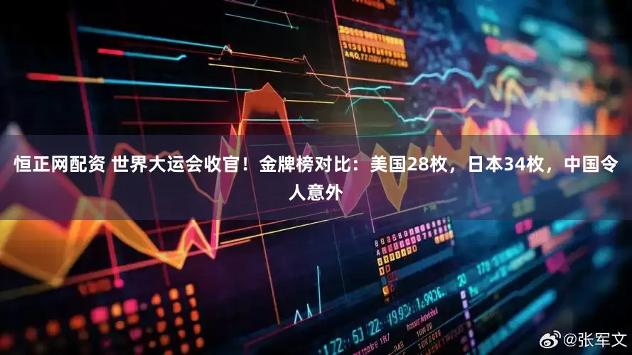 恒正网配资 世界大运会收官！金牌榜对比：美国28枚，日本34枚，中国令人意外
