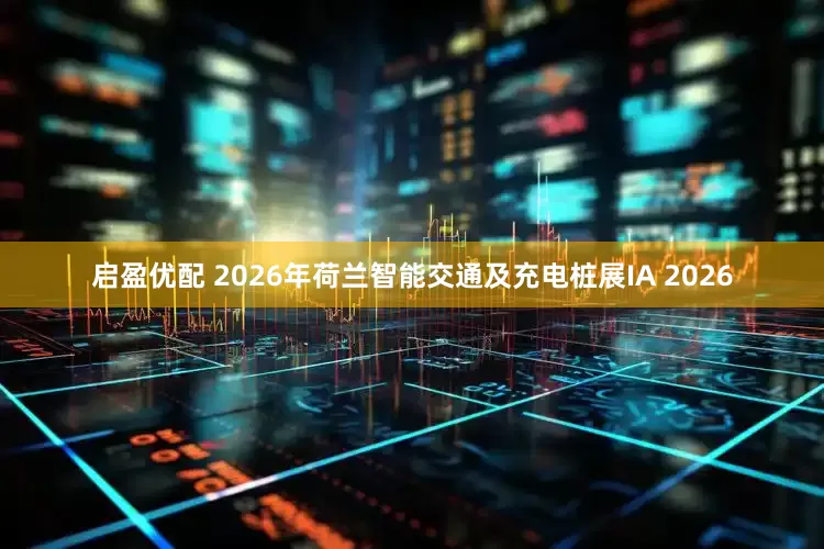启盈优配 2026年荷兰智能交通及充电桩展IA 2026