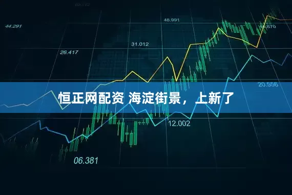 恒正网配资 海淀街景，上新了